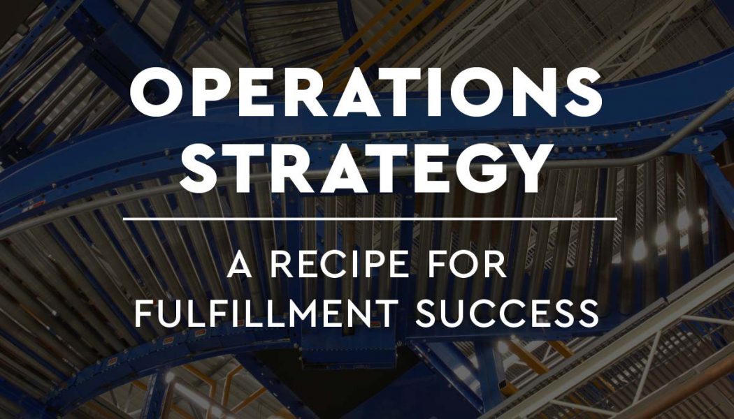 Operations Strategy: A Recipe For Fulfillment Success