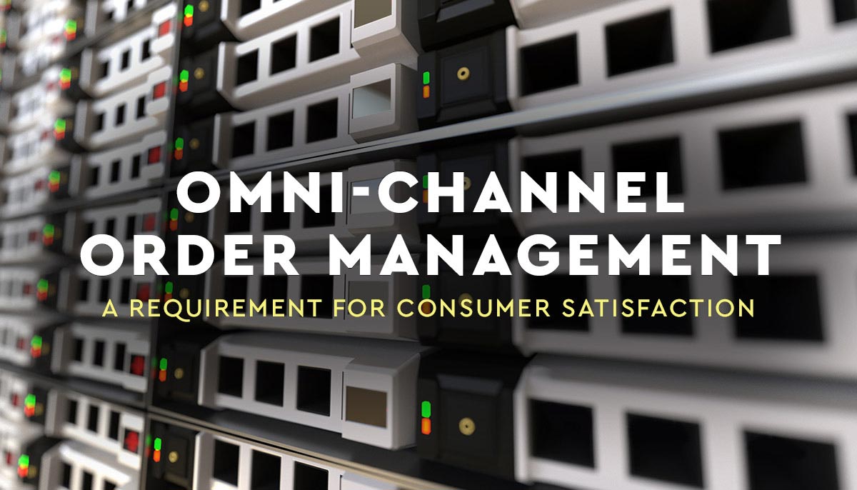 Omni-Channel Order Management: A Requirement for Consumer Satisfaction